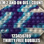 Pop it | I’M 2 AND ON DIS I COUNT; 123456789   THIRTY FREE BUBBLES | image tagged in pop it | made w/ Imgflip meme maker