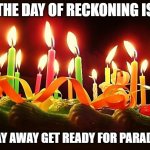 1 DAY GET READY FOR PARADISE | THE DAY OF RECKONING IS; 1 DAY AWAY GET READY FOR PARADISE | image tagged in birthday candles,1 day,get ready,its coming | made w/ Imgflip meme maker