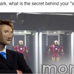 hi | Interviewer: Mr.Stark, what is the secret behind your "superpowers"
Mr stark: | image tagged in moni meme man,i dunno if this is a repost,memes,funny,fun | made w/ Imgflip meme maker