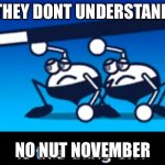THEY NO UNDERSTAND | THEY DONT UNDERSTAND; NO NUT NOVEMBER | image tagged in is this thing on | made w/ Imgflip meme maker