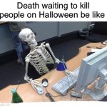 True | Death waiting to kill people on Halloween be like | image tagged in waiting skeleton,memes,funny,halloween,spooky month,spooky memes | made w/ Imgflip meme maker