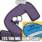 Fans When BumpCake | OH NO; ITS THE MR. BUMPCAKE | image tagged in g form alphabet lore not finding a reason to live | made w/ Imgflip meme maker