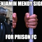 Prison Bars | BENJAMIN MENDY SIGNS; FOR PRISON FC | image tagged in prison bars | made w/ Imgflip meme maker