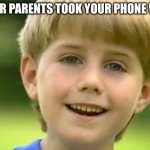 i just thought of this | YOUR PARENTS TOOK YOUR PHONE WAY | image tagged in kazoo kid,phone | made w/ Imgflip meme maker