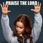 PRAISE THE LORD | PRAISE THE LORD | image tagged in praise the lord | made w/ Imgflip meme maker