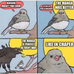 I'm not a Berserk fan | BERSERK WASN'T THAT GOOD I'LL JUST GO BACK TO WATCHING- THE MANGA WAS BETTER THE MANGA IS PERFECT IN EVERY WAY LIKE IN CHAPER | image tagged in annoyed bird | made w/ Imgflip meme maker