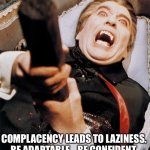 Dracula Stake | COMPLACENCY LEADS TO LAZINESS. 
BE ADAPTABLE.   BE CONFIDENT. | image tagged in dracula stake | made w/ Imgflip meme maker