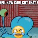 aw hell naw | AW HELL NAW GARI GOT THAT BOTY | image tagged in spunch bop 2 | made w/ Imgflip meme maker