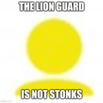 yellow man icon | THE LION GUARD; IS NOT STONKS | image tagged in yellow man icon,the lion guard | made w/ Imgflip meme maker