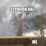 tornado ignoring guy | TYPHOON RAI; ME | image tagged in tornado ignoring guy | made w/ Imgflip meme maker