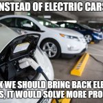 Plug In Electric Vehicles | INSTEAD OF ELECTRIC CARS; I THINK WE SHOULD BRING BACK ELECTRIC CHAIRS, IT WOULD SOLVE MORE PROBLEMS | image tagged in plug in electric vehicles | made w/ Imgflip meme maker