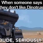Dinotrux is good | When someone says they don't like Dinotrux: | image tagged in gifs,dinotrux,netflix | made w/ Imgflip video-to-gif maker