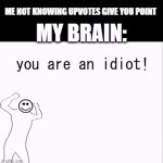 ;-; | ME NOT KNOWING UPVOTES GIVE YOU POINT; MY BRAIN: | image tagged in gifs,i am a idiot | made w/ Imgflip video-to-gif maker