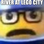 Don't fall in to the... | A MAN HAS FALLEN IN TO THE RIVER AT LEGO CITY; HELP HIM DROWN | image tagged in a man has fallen into the river of lego city | made w/ Imgflip meme maker