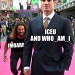 WHO IS THIS LEGEND? | ICEU AND WHO_AM_I; IMBARF | image tagged in jason mamoa | made w/ Imgflip meme maker