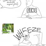 gen z | GEN Z | image tagged in wheeze | made w/ Imgflip meme maker