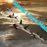 Slavic Air Force | Slavic Lives Matter | image tagged in slavic air force,slavic,russo-ukrainian war | made w/ Imgflip meme maker