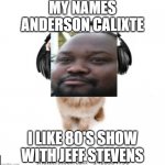 Anderson Calixte Jeff Stevens in the FUTURE (Anderson's head on a CAT's body) | MY NAMES ANDERSON CALIXTE; I LIKE 80'S SHOW WITH JEFF STEVENS | image tagged in cat headphone,1980's,lol so funny | made w/ Imgflip meme maker