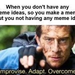 Problem solved | When you don't have any meme ideas, so you make a meme about you not having any meme ideas: | image tagged in improvise adapt overcome,meme ideas | made w/ Imgflip meme maker