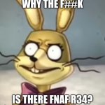 Glitchtrap has never seen such bullsh*t before | WHY THE F##K; IS THERE FNAF R34? | image tagged in glitchtrap has never seen such bullsh t before | made w/ Imgflip meme maker