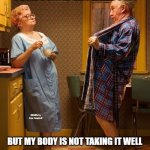 Sexy old folks | I DON'T MIND GROWING OLD; MEMEs by Dan Campbell; BUT MY BODY IS NOT TAKING IT WELL | image tagged in sexy old folks | made w/ Imgflip meme maker