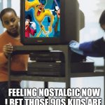Goofy movie on CRT | FEELING NOSTALGIC NOW I BET THOSE 90S KIDS ARE | image tagged in box tv aka crt's,funny memes | made w/ Imgflip meme maker