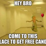 backrooms | HEY BRO; COME TO THIS PLACE TO GET FREE CANDY | image tagged in partygoer backrooms | made w/ Imgflip meme maker