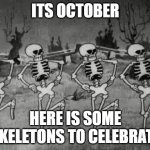 Image Title | ITS OCTOBER; HERE IS SOME SKELETONS TO CELEBRATE | image tagged in spooky scary skeletons | made w/ Imgflip meme maker