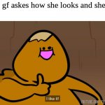 Pepto bismol goron I like it | When your gf asks how she looks and she looks bad: | image tagged in pepto bismol goron i like it | made w/ Imgflip meme maker