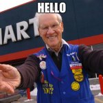 Wal Mart Greeter | HELLO | image tagged in wal mart greeter | made w/ Imgflip meme maker