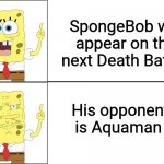 A superhero vs a kitchen sponge? | SpongeBob will appear on the next Death Battle; His opponent is Aquaman | image tagged in spongebob happy to angry,spongebob squarepants,aquaman,death battle,nickelodeon,dc | made w/ Imgflip meme maker