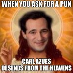 When You Just Want A Pun | WHEN YOU ASK FOR A PUN; CARL AZUES DESENDS FROM THE HEAVENS | image tagged in carl azuz lord and savior | made w/ Imgflip meme maker