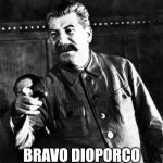 Bravo diocane fascista de merda | BRAVO DIOPORCO | image tagged in stalin,fascism,hitler | made w/ Imgflip meme maker