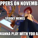 Andy dropping Woody | IMGFLIPPERS ON NOVEMBER 1'ST; SPOOKY MEMES; I DON'T WANNA PLAY WITH YOU ANYMORE | image tagged in andy dropping woody | made w/ Imgflip meme maker