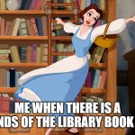 Belle Library | ME WHEN THERE IS A FRIENDS OF THE LIBRARY BOOK SALE | image tagged in belle library | made w/ Imgflip meme maker