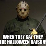 I'm back | WHEN THEY SAY THEY LIKE HALLOWEEN RAISONS | image tagged in jason voorhees,i'm back | made w/ Imgflip meme maker