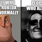 I do ctrl+shift+w | PEOPLE WHO EXIT A ROBLOX GAME NORMALLY; PEOPLE WHO ALT+F4 | image tagged in cursed incredible meme | made w/ Imgflip meme maker