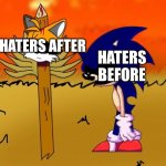 Die | HATERS AFTER; HATERS BEFORE | image tagged in sonic exe looking at tails head | made w/ Imgflip meme maker