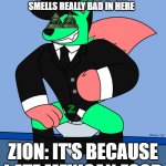 zion cipher | WILL YOU STOP SOILING YOUR BRIEFS, IT SMELLS REALLY BAD IN HERE; ZION: IT'S BECAUSE I ATE MEXICAN FOOD | image tagged in zionnnnnn,illuminati,bill cipher,toilet,mexican | made w/ Imgflip meme maker