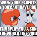 No Robux :( | WHEN YOUR PARENTS SAY YOU CANT HAVE ROBUX; LET ME PLAY YOU A SONG A THE WORLD TINY VIOLIN | image tagged in tiny violin | made w/ Imgflip meme maker