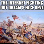 Custer's Last Stand | THE INTERNET FIGHTING ABOUT DREAM'S FACE REVEAL: | image tagged in custer's last stand | made w/ Imgflip meme maker