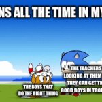 Happens all time | HAPPENS ALL THE TIME IN MY CLASS; THE TEACHERS LOOKING AT THEM SO THEY CAN GET THE GOOD BOYS IN TROUBLE; THE BOYS THAT DO THE RIGHT THING | image tagged in gifs,happens all time,boys,me and the boys,shool,unfair | made w/ Imgflip video-to-gif maker