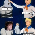 Dream Face Reveal | DREAM DREAM STANS DREAM STANS ON SOCIAL MEDIA WHY IS HE UGLY? | image tagged in scooby doo mask reveal,dream,minecraft | made w/ Imgflip meme maker
