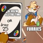 poopoopeepee | BE NSFW ALL THE TIME; FURRIES | image tagged in furry or draw 25,furry,furry memes,funny,true story | made w/ Imgflip meme maker