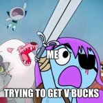 Fartnite | ME; TRYING TO GET V BUCKS | image tagged in pibby and everyone prepare to battle | made w/ Imgflip meme maker