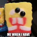 SpongeBob popsicle school | ME WHEN I HAVE TO WAKE UP FOR SCHOOL | image tagged in spongebob popsicle | made w/ Imgflip meme maker