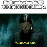 Original idea from CJ dachamp's video about DIO | Dio Brando when his BS gets exposed in episode 3: | image tagged in it's morbin' time | made w/ Imgflip meme maker