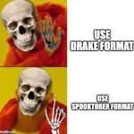THIS IS HALLOWEEN! | USE DRAKE FORMAT; USE SPOOKTOBER FORMAT | image tagged in spooky drake,happy halloween,skeleton | made w/ Imgflip meme maker