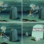 POV: you go to high school | HAPPINESS | image tagged in here lies squidward dreams | made w/ Imgflip meme maker