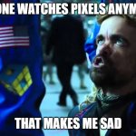 PIXELS IS ONE OF THE ONLY GOOD MOVIES IN EXESTENCE | NO ONE WATCHES PIXELS ANYMORE; THAT MAKES ME SAD | image tagged in eddie plant | made w/ Imgflip meme maker